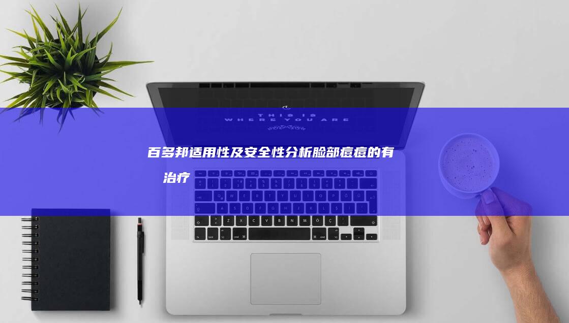 百多邦适用性及安全性分析：脸部痘痘的有效治疗选择